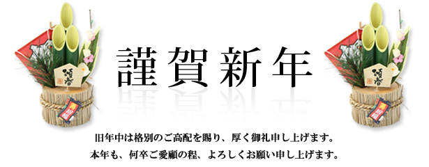 謹賀新年　旧年中は格別のご高配を賜り、厚く御礼申し上げます。本年も何卒ご愛顧の程よろしくお願い申し上げます。